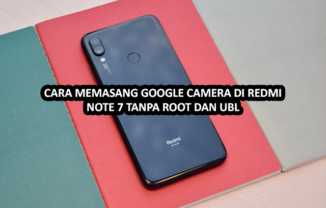 Cara Memasang Google Camera di Redmi Note 7 Tanpa Root dan UBL