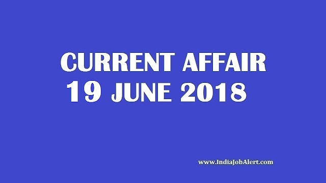 Exam Power: 19 June 2018 Today Current Affairs 