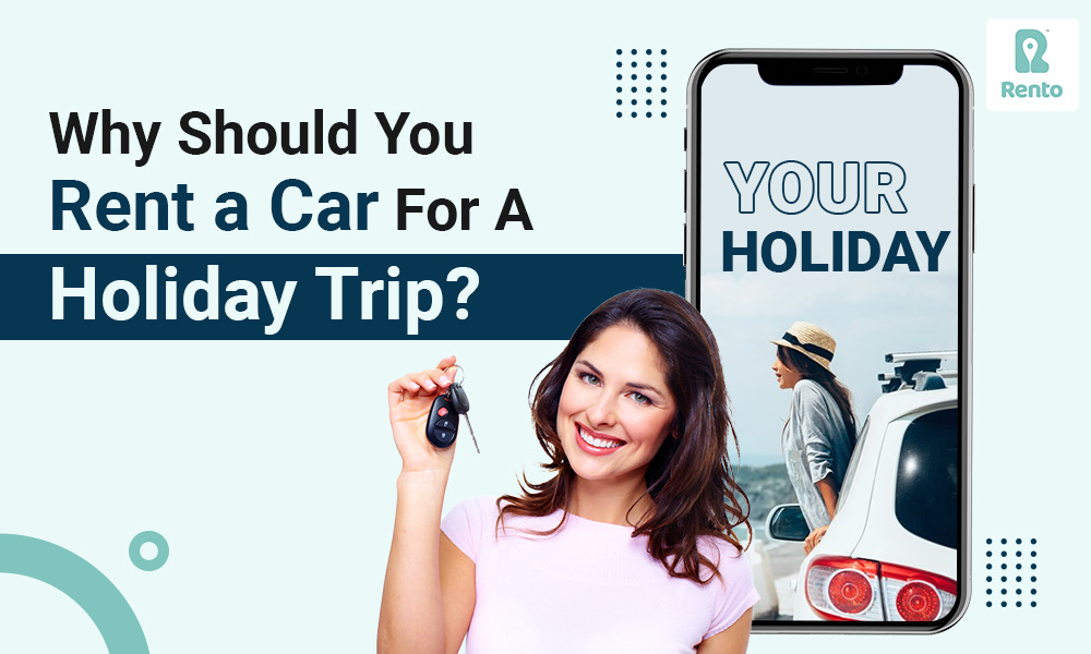 Why should you rent a car for a Holiday trip?