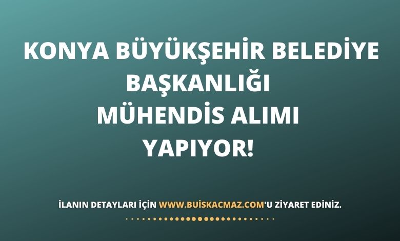 Konya Büyükşehir Belediye Başkanlığı Mühendis Alımı Yapıyor! Konya Büyükşehir Belediye Başkanlığı Mühendis Alımı Yapıyor!