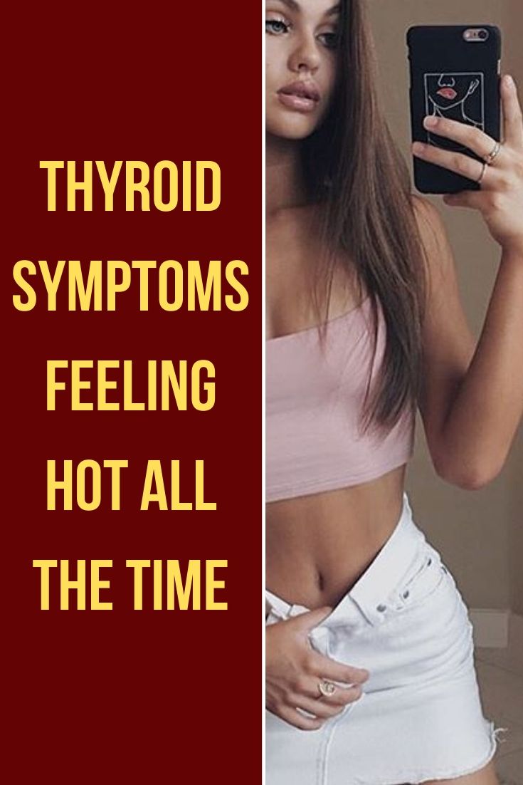 Thyroid Symptoms Feeling Hot All The Time