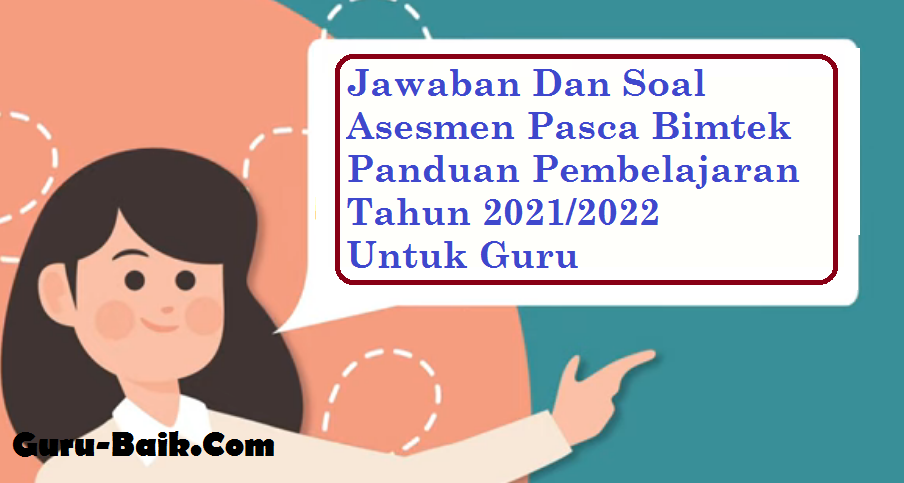 Jawaban Dan Soal Asesmen Pasca Bimtek Panduan Pembelajaran Tahun 20212022 Untuk Guru - Guru Baik