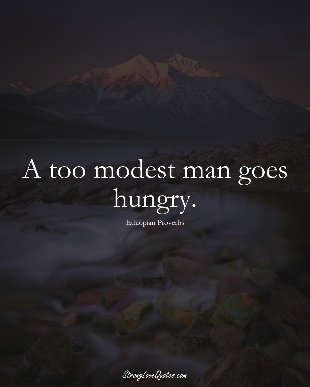 A too modest man goes hungry. (Ethiopian Sayings);  #AfricanSayings