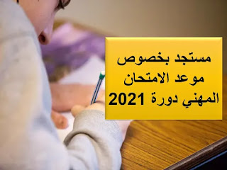 مستجد بخصوص موعد الامتحان المهني دورة 2021