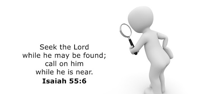    Seek the Lord while he may be found; call on him while he is near.