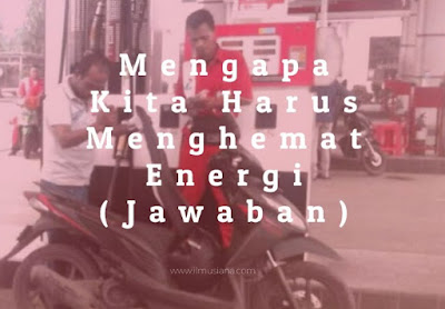 [Jawaban] Mengapa Kita Harus Menghemat Energi? - Ilmusiana