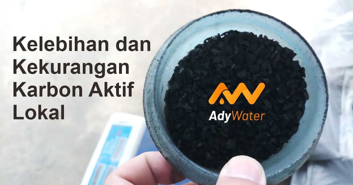 5 Kelebihan Karbon Aktif Lokal untuk Filter Air ADY WATER Harga