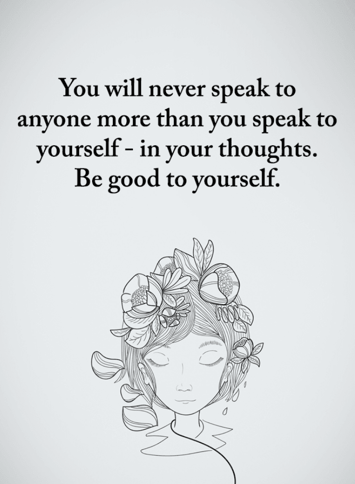 You Will Never Speak To Anyone More Than You Speak To Yourself Be Good To Yourself Quotes 101 Quotes