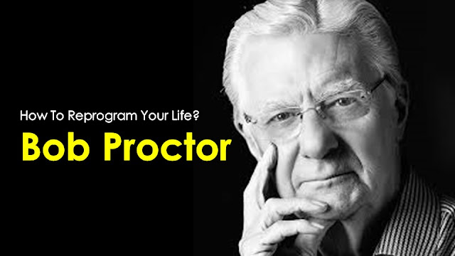 How To Reprogram Your Life By Bob Proctor