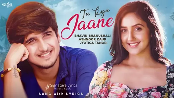 Tu Kya Jaane Lyrics - Jyotica Tangri | Ft. Bhavin Bhanushali, Ashnoor Kaur