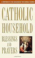 Catholic Household Blessings and Prayers: A Companion to The Catechism of the Catholic Church