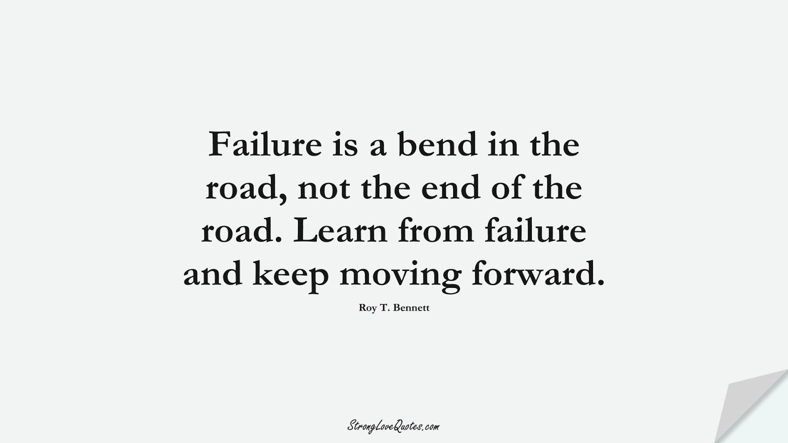Failure is a bend in the road, not the end of the road. Learn from failure and keep moving forward. (Roy T. Bennett);  #LearningQuotes