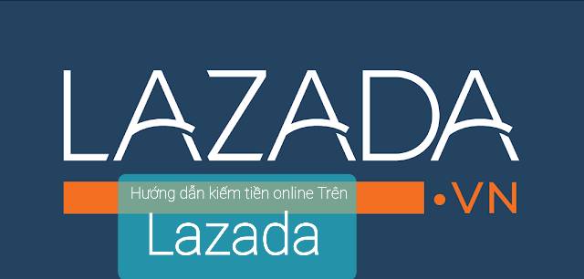 Hướng dẫn kiếm tiền online trên Lazada  
