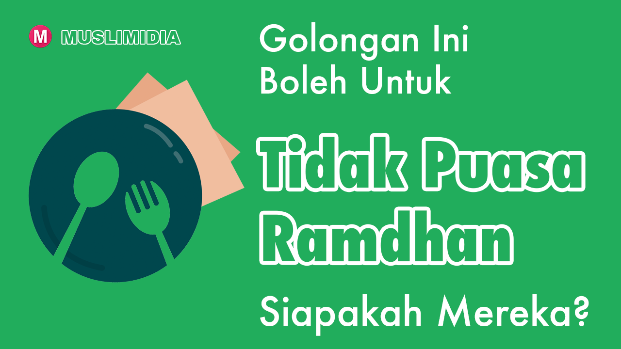 Boleh Tidak Puasa Bulan Ramadhan Bagi Golongan Ini - muslimidia