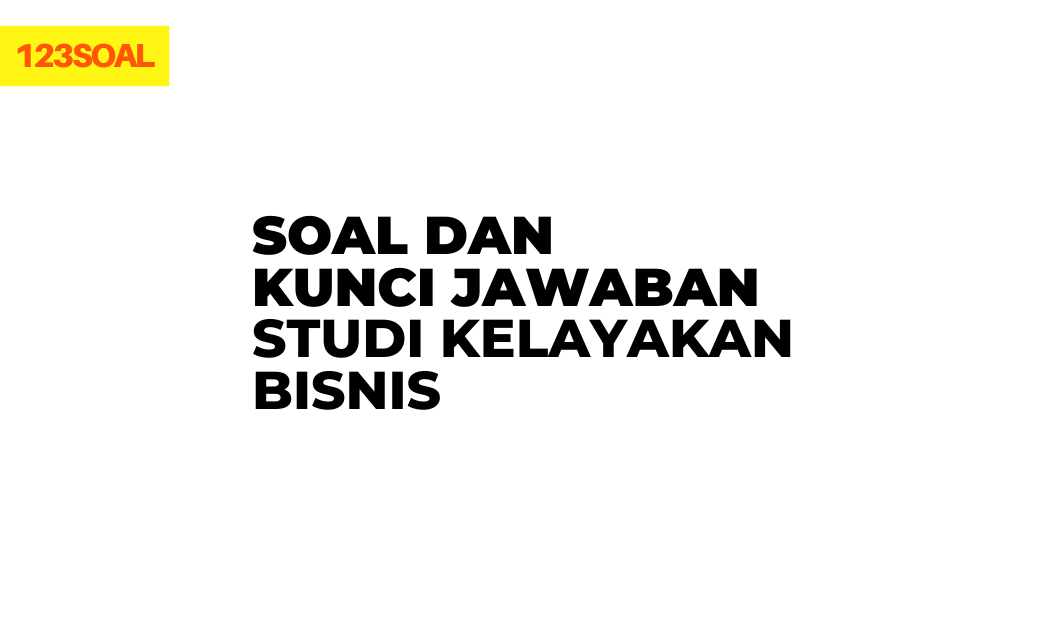 Soal dan Kunci Jawaban Studi Kelayakan Bisnis Soal dan Kunci Jawaban Studi Kelayakan Bisnis