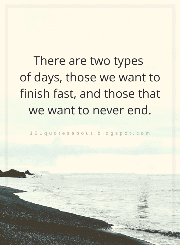 There are two types of days, those we want to finish fast, and those