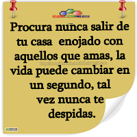 Procura no salir de tu casa enojado con aquellos que amas, la vida puede cambiar en un segundo Procura no salir de tu casa enojado con aquellos que amas, la vida puede cambiar en un segundo, tal vez nunca te despidas... Recuerden que siempre vivimos de pequeños detalles diarios, la vida cada día nos da datos de cómo caminamos y que perseguimos.