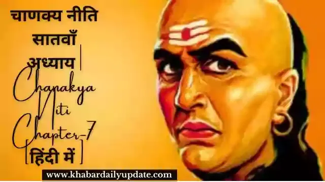 चाणक्य नीति सातवाँ अध्याय [हिंदी में ] Chanakya Niti Chapter-7 In Hindi : चाणक्य नीति में आचार्य कौटिल्य ने Chanakya Neeti के सातवें अध्याय मे निम्नलिखित श्लोकों का वर्णन किया है। अतः यहाँ पर आपको सुविधा के अनुसार आचार्य Chanakya की Chankya Niti Chapter seventh को संस्कृत श्लोकों के हिन्दी अर्थों के साथ-साथ  English meaning के साथ जानकारी दी गई  है। जिससे आपको अपनी भाषा के अनुरूप पढ़ने मे सुविधा हो।