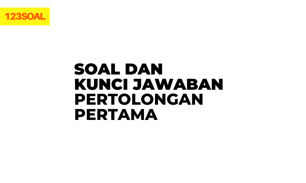Soal Dan Kunci Jawaban Pertolongan Pertama Sobatilmu Com