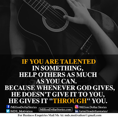 IF YOU ARE TALENTED IN SOMETHING, HELP OTHERS AS MUCH AS YOU CAN. BECAOUSE WHENEVER GOD GIVES, HE DOESN'T GIVE IT TO YOU, HE GIVES IT THROUGH YOU. IF YOU ARE TALENTED IN SOMETHING, HELP OTHERS AS MUCH AS YOU CAN. BECAOUSE WHENEVER GOD GIVES, HE DOESN'T GIVE IT TO YOU, HE GIVES IT THROUGH YOU.