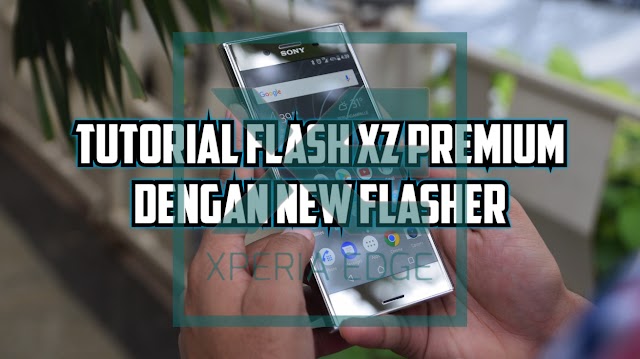 Tutorial Flash XZ Premium Firmware ROM Pie dengan New Flasher