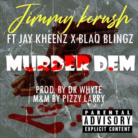 [Music] MURDER DEM - Jimmy Kcrush ft jay Kheenz X Blaq Blingz 