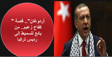 "أردوغان".. . من بائع للسميط إلى رئيس تركيا.