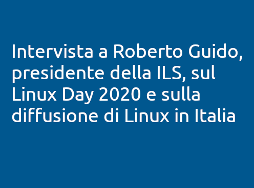 Intervista a Roberto Guido, presidente della ILS, sul Linux Day 2020 e sulla diffusione di Linux in Italia