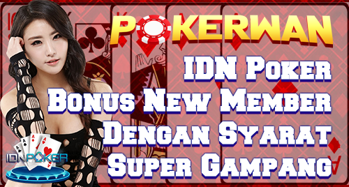 IDN Poker Bonus New Member Dengan Syarat Super Gampang - trikpoker44