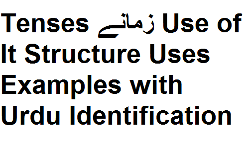 Tenses زمانے Use of It Structure Uses Examples with Urdu Identification