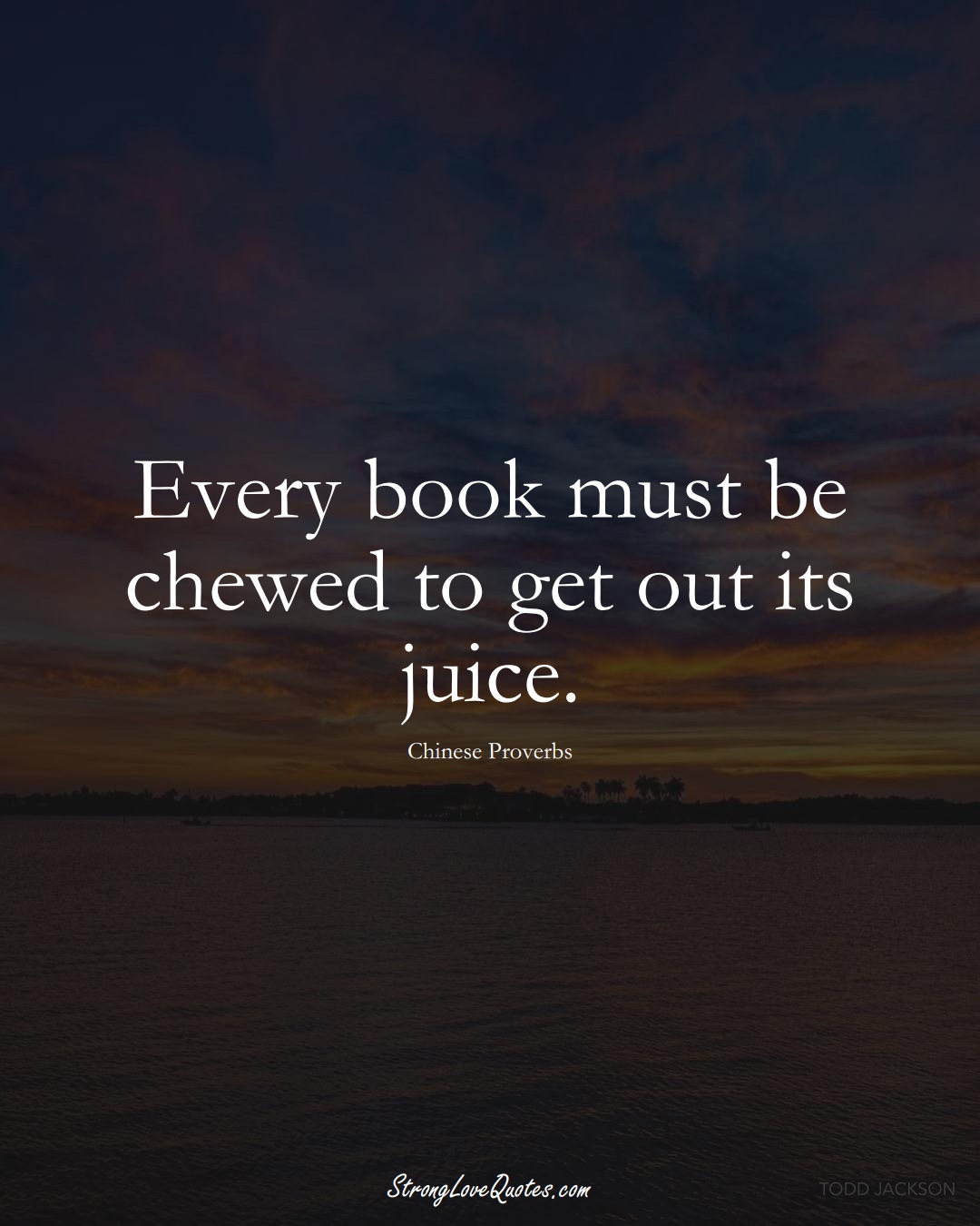 Every book must be chewed to get out its juice. (Chinese Sayings);  #AsianSayings