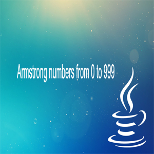 Write a Java Program to Print the Armstrong numbers from 0 to 999 ...