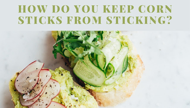 How do you keep corn sticks from sticking