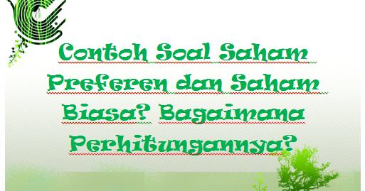 Contoh Soal Saham Preferen Dan Saham Biasa Bagaimana Perhitungannya Mas Raffi