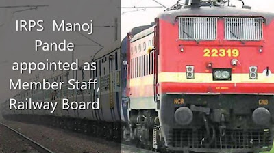 IRPS  Manoj Pande appointed as Member Staff, Railway Board