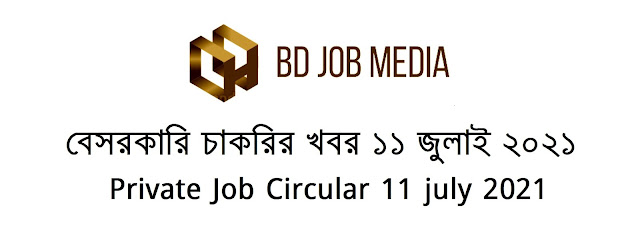 বেসরকারি কোম্পানির চাকরির খবর ১১ জুলাই ২০২১ - Private Company Job News Circular 11 july 2021 -  Besorkari chakrir khobor 11-07-2021 - বেসরকারি চাকরির খবর ২০২১ - BD JOBS MEDIA