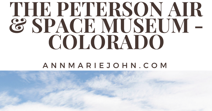 The Peterson Air & Space Museum - Colorado - AnnMarie John