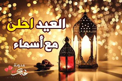 العيد احلى مع اسماء بطاقات تهنئة عيد الفطر المبارك