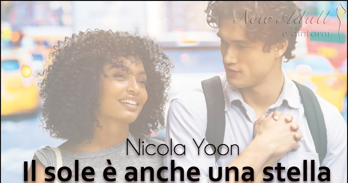 New Adult e dintorni IL SOLE È ANCHE UNA STELLA di NICOLA YOON New Adult e dintorni IL SOLE È ANCHE UNA STELLA di NICOLA YOON
