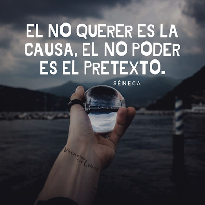 El no querer es la causa, el no poder es el pretexto Quien quiere algo lo busca