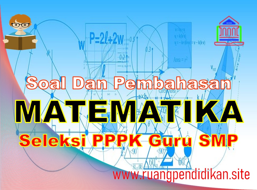 Soal Dan Pembahasan Seleksi Pppk Guru Matematika Smp Ruang Pendidikan