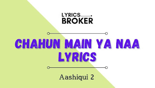 Aashiqui-2-Chahun-Main-Ya-Naa-Lyrics