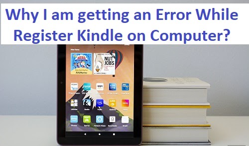 Why I am getting an Error While Register Kindle on Computer?
