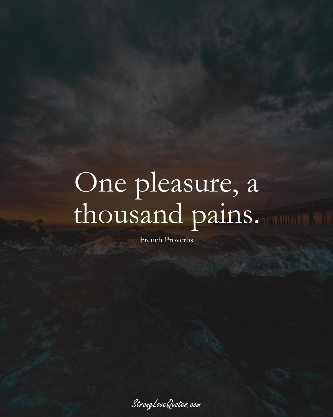 One pleasure, a thousand pains. (French Sayings);  #EuropeanSayings