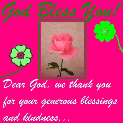 Dear God, We thank you for your generous blessings and kindness...