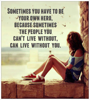 Sometimes you have to be your own hero, because sometimes the people