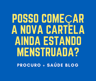 Posso começar a nova cartela ainda estando menstruada?