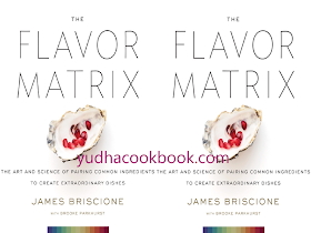 The Flavor Matrix: The Art and Science of Pairing Common Ingredients to Create Extraordinary Dishes 
