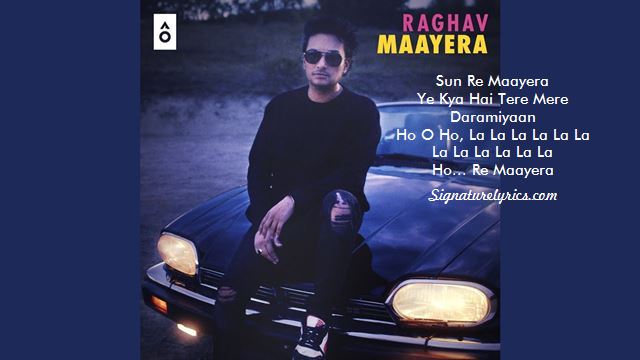 Raghav - Maayera Lyrics in English and Hindi Raghav - Maayera Lyrics in English and Hindi