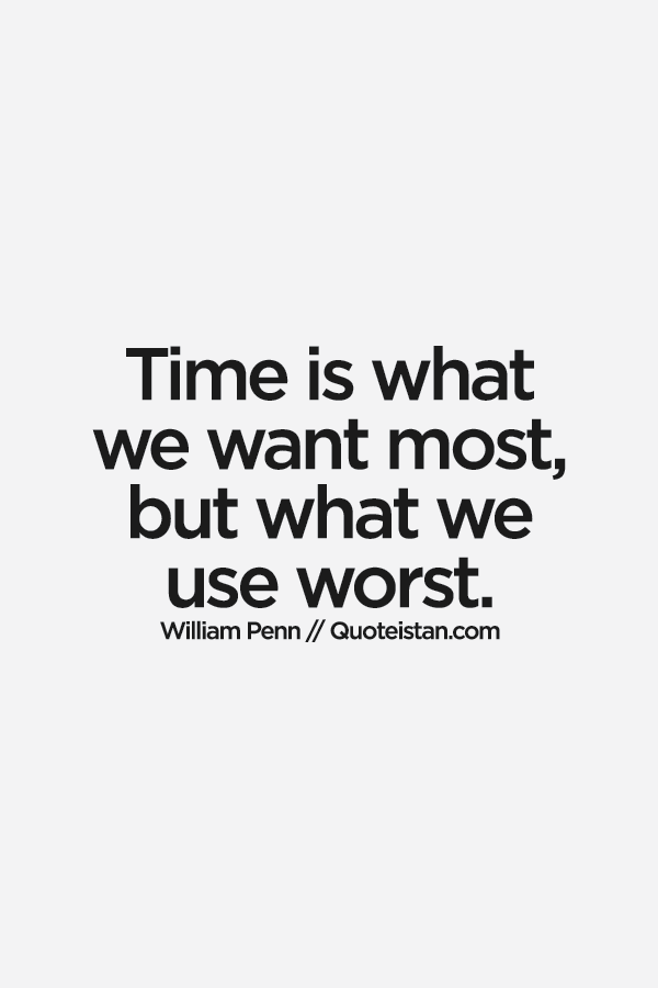 Time is what we want most,but what we use worst.
